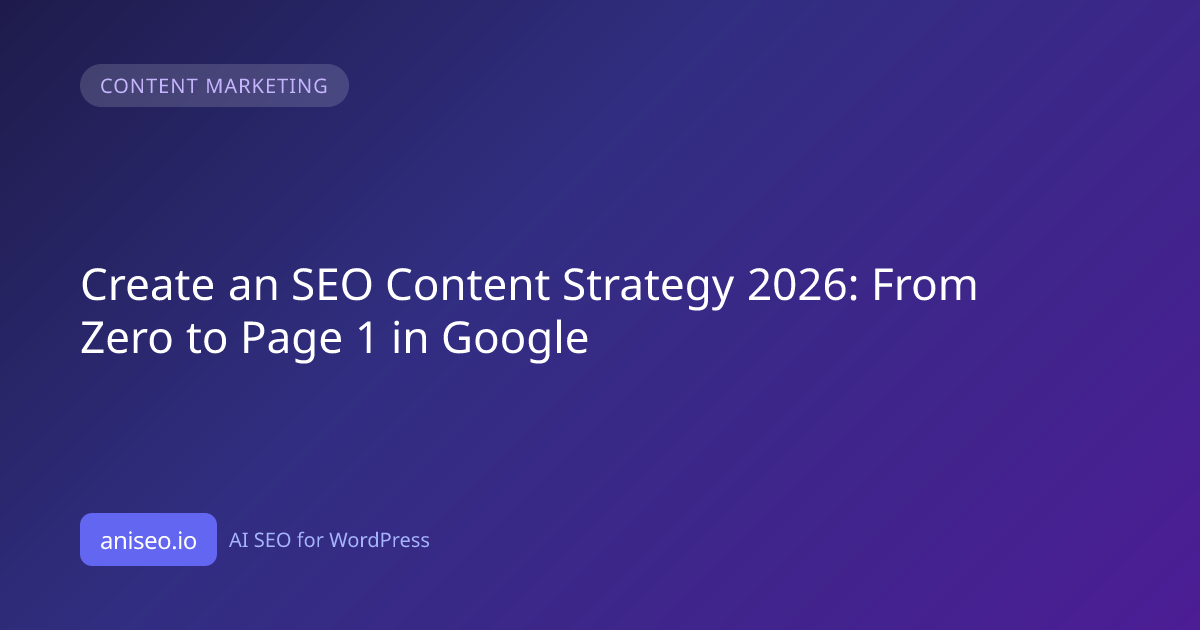 Create an SEO Content Strategy 2026: From Zero to Page 1 in Google — AniSEO