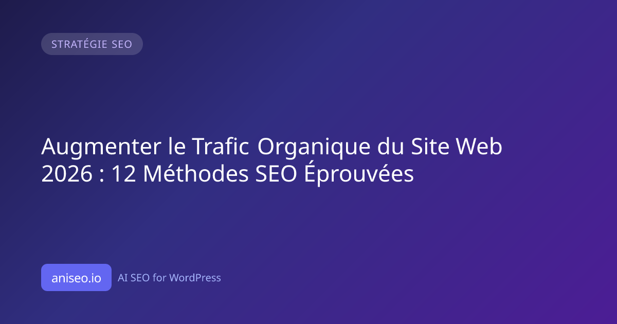 Augmenter le Trafic Organique du Site Web 2026 : 12 Méthodes SEO ...